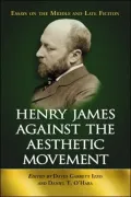 Henry James Against the Aesthetic Movement: Essays on the Middle and Late Fiction