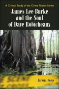 James Lee Burke and the Soul of Dave Robicheaux: A Critical Study of the Crime Fiction Series
