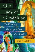 Our Lady of Guadalupe: The Painting, the Legend and the Reality