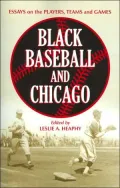 Black Baseball and Chicago: Essays on the Players, Teams and Games of the Negro Leagues' Most Important City