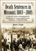 Death Sentences in Missouri, 1803-2005: A History and Comprehensive Registry of Legal Executions, Pardons, and Commutations