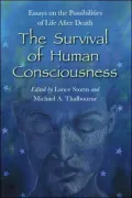 The Survival of Human Consciousness : Essays on the Possibility of Life after Death