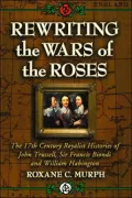 Rewriting the Wars of the Roses: The 17th Century Royalist Histories of John Trussell, Sir Francis Biondi and William Habington