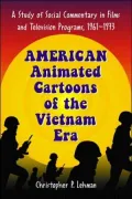 American Animated Cartoons of the Vietnam Era: A Study of Social Commentary in Films and Television Programs, 1961-1973