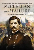 McClellan and Failure : A Study of Civil War Fear, Incompetence, and Worse