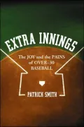 Extra Innings: The Joy and the Pains of over-30 Baseball