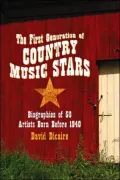 First Generation of Country Music Stars: Biographies of 50 Artists Born Before 1940