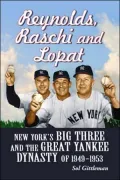 Reynolds, Raschi and Lopat: New York's Big Three and the Great Yankee Dynasty of 1949-1953