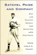 Satchel Paige and Company: Essays on the Kansas City Monarchs, Their Greatest Star and the Negro Leagues