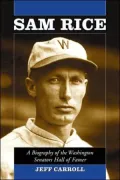 Sam Rice: A Biography of the Washington Senators Hall of Famer