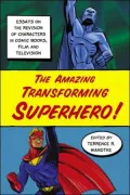 The Amazing Transforming Superhero!: Essays on the Revision of Characters in Comic Books, Film and Television