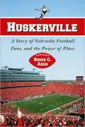 Huskerville: A Story of Nebraska Football, Fans, and the Power of Place
