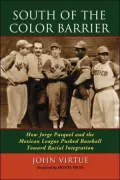 South of the Color Barrier: How Jorge Pasquel and the Mexican League Pushed Baseball Toward Racial Integration