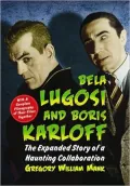 Bela Lugosi and Boris Karloff: The Expanded Story of a Haunting Collaboration, with a Complete Filmography of Their Films Together