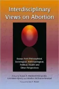 Interdisciplinary Views on Abortion: Essays from Philosophical, Sociological, Anthropological, Political, Health and Other Perspectives