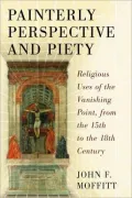 Painterly Perspective and Piety: Religious Uses of the Vanishing Point, from the 15th to the 18th Century