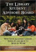 The Library Student Advisory Board: Why Your Academic Library Needs It and How to Make It Work