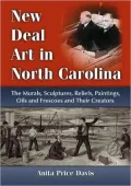 New Deal Art in North Carolina: The Murals, Sculptures, Reliefs, Paintings, Oils and Frescoes and Their Creators
