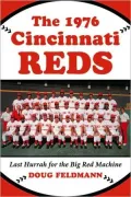 The 1976 Cincinnati Reds: Last Hurrah for the Big Red Machine
