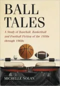 Ball Tales: A Study of Baseball, Basketball and Football Fiction of the 1930s through 1960s