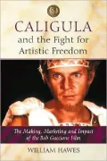 Caligula and the Fight for Artistic Freedom: The Making, Marketing and Impact of the Bob Guccione Film