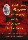 William Scott Ament and the Boxer Rebellion: Heroism, Hubris and the ''Ideal Missionary''