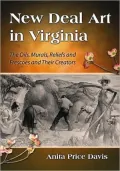 New Deal Art in Virginia: The Oils, Murals, Reliefs and Frescoes and Their Creators