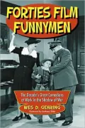 Forties Film Funnymen: The Decade's Great Comedians at Work in the Shadow of War