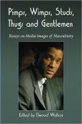 Pimps, Wimps, Studs, Thugs and Gentlemen: Essays on Media Images of Masculinity