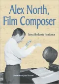 Alex North, Film Composer: A Biography, with Musical Analyses of A Streetcar Named Desire, Spartacus, The Misfits, Under the Volcano, and Prizzi's Honor