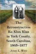The Reconstruction Ku Klux Klan in York County, South Carolina, 1865-1877