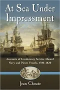 At Sea Under Impressment: Accounts of Involuntary Service Aboard Navy and Pirate Vessels, 1700-1820