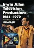 Irwin Allen Television Productions, 1964-1970: A Critical History of Voyage to the Bottom of the Sea, Lost in Space, The Time Tunnel and Land of the Giants