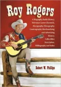 Roy Rogers: A Biography, Radio History, Television Career Chronicle, Discography, Filmography, Comicography, Merchandising and Advertising History, Collectibles Description, Bibliography and Index