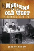 Medicine in the Old West: A History, 1850-1900