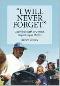 ''I Will Never Forget'': Interviews with 39 Former Negro League Players