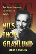 Nils Thor Granlund: Show Business Entrepreneur and America's First Radio Star