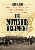 The Mutinous Regiment: The Thirty-Third New Jersey in the Civil War