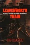 Leavenworth Train: Bitter Justice in the Vanishing West