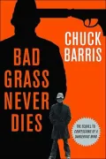 Bad Grass Never Dies: More Confessions of a Dangerous Mind