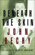 Beneath the Skin: The Collected Essays of John Rechy