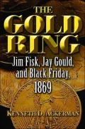 The Gold Ring : Jim Fisk, Jay Gould, and Black Friday 1869