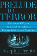 Prelude to Terror: The Rogue CIA and the Legacy of America's Private Intelligence Network