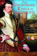 Uncrowned Kings of England: The Black History of the Dudleys and the Tudor Throne