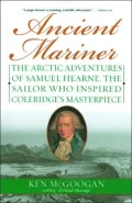 Ancient Mariner: The Arctic Adventures of Samuel Hearne, the Sailor Who Inspired Coleridge's Masterpiece