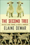 The Second Tree: Stem Cells, Clones, Chimeras, and Quests for Immortality