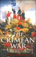 A Brief History of the Crimean War: The Causes and Consequences of a Medieval Conflict Fought in a Modern Age