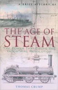 A Brief History of the Age of Steam: The Power that Drove the Industrial Revolution