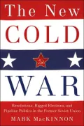 The New Cold War: Revolutions, Rigged Elections and Pipeline Politics in the Former Soviet Union