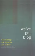 We've Got Blog: How Weblogs Are Changing Our Culture